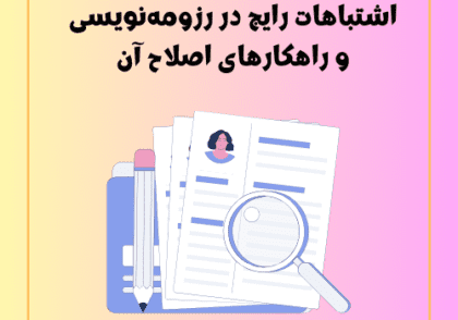 اشتباهات رایج در رزومه‌نویسی و راهکارهای اصلاح آن