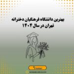 بهترین دانشگاه فرهنگیان دخترانه تهران در سال 1404