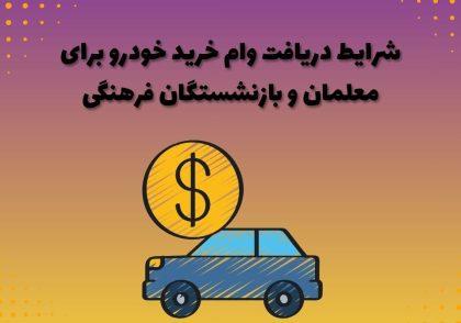 شرایط دریافت وام خرید خودرو برای معلمان و بازنشستگان فرهنگی