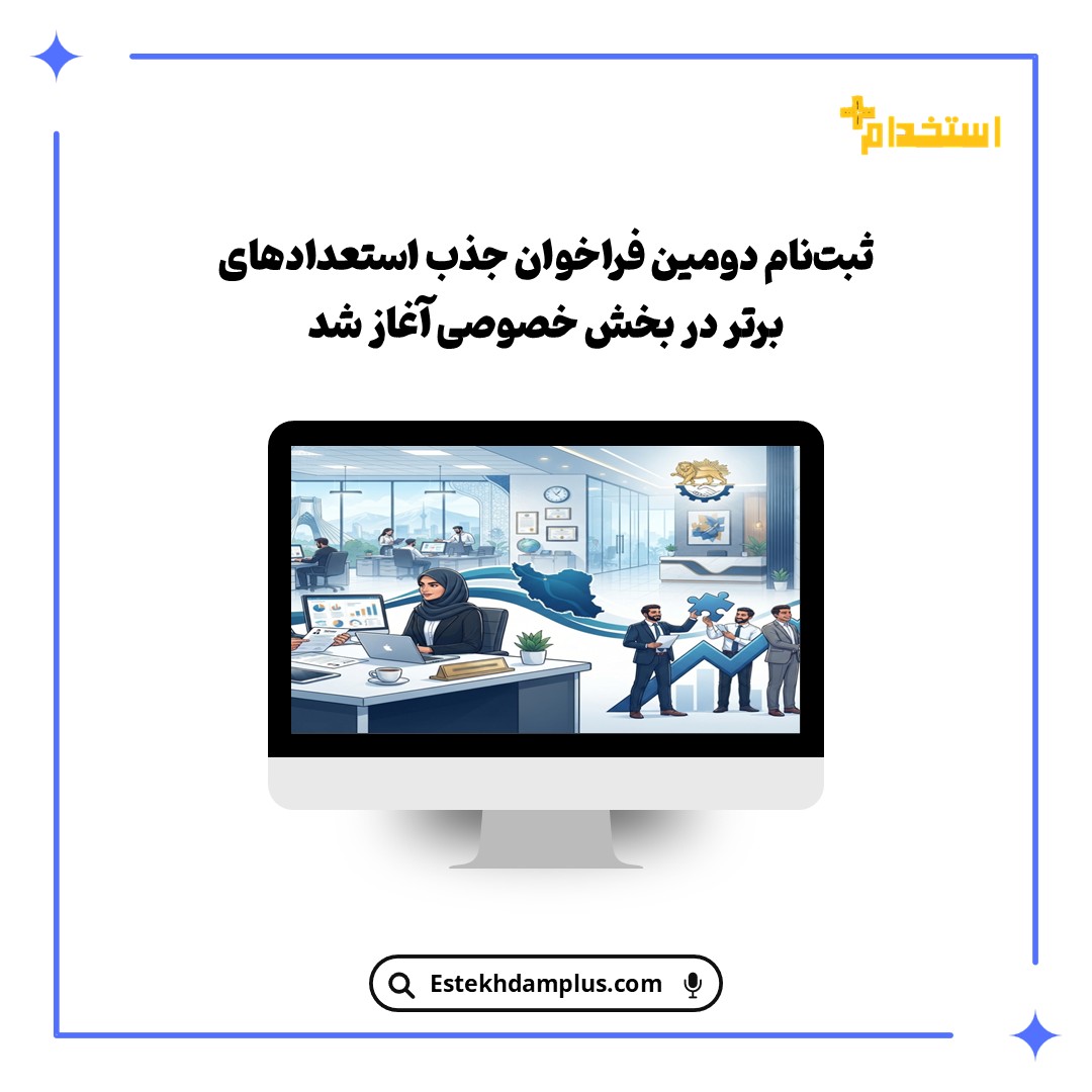 ثبت‌نام دومین فراخوان جذب استعدادهای برتر در بخش خصوصی آغاز شد